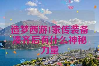 造梦西游1家传装备凑齐后有什么神秘力量