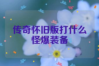 传奇怀旧版打什么怪爆装备