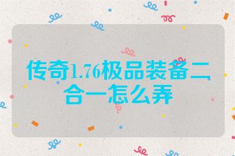 传奇1.76极品装备二合一怎么弄