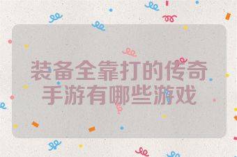 装备全靠打的传奇手游有哪些游戏