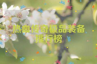 热血传奇极品装备排行榜