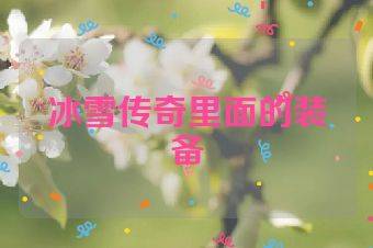 冰雪传奇里面的装备