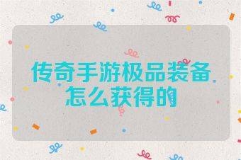 传奇手游极品装备怎么获得的