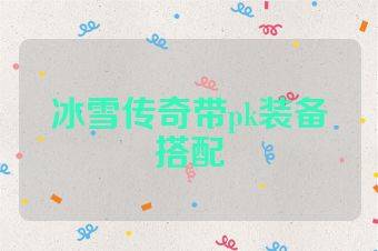 冰雪传奇带pk装备搭配