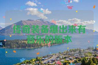 传奇装备爆出来有音乐的版本