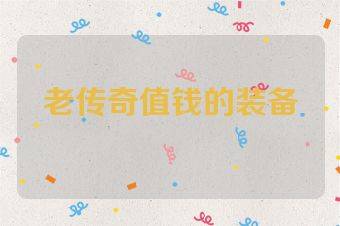 老传奇值钱的装备