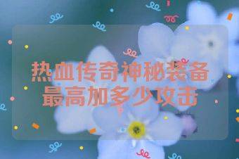 热血传奇神秘装备最高加多少攻击