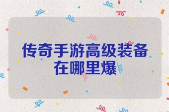传奇手游高级装备在哪里爆