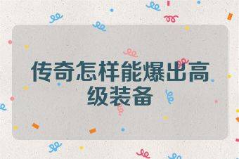 传奇怎样能爆出高级装备