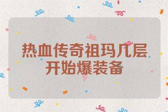 热血传奇祖玛几层开始爆装备