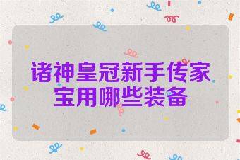诸神皇冠新手传家宝用哪些装备