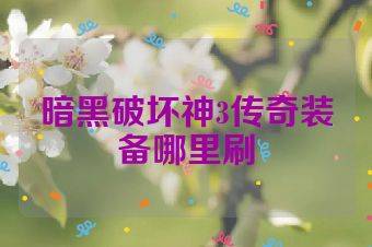 暗黑破坏神3传奇装备哪里刷