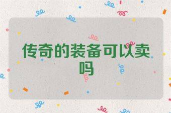 传奇的装备可以卖吗