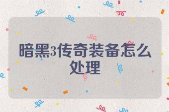 暗黑3传奇装备怎么处理