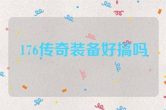 176传奇装备好搞吗