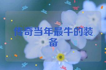 传奇当年最牛的装备