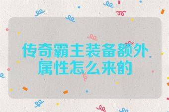 传奇霸主装备额外属性怎么来的