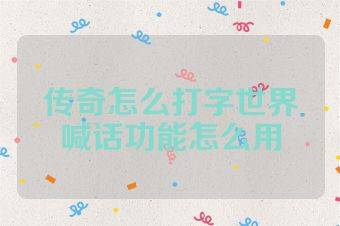 传奇怎么打字世界喊话功能怎么用