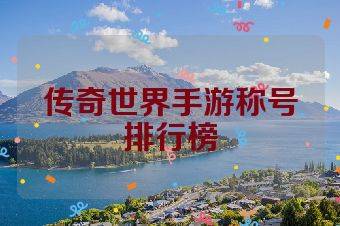 传奇世界手游称号排行榜