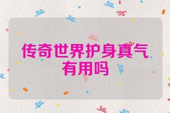 传奇世界护身真气有用吗