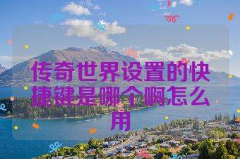 传奇世界设置的快捷键是哪个啊怎么用