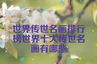 世界传世名画排行榜世界十大传世名画有哪些