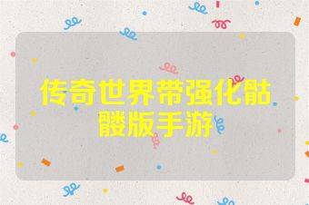 传奇世界带强化骷髅版手游