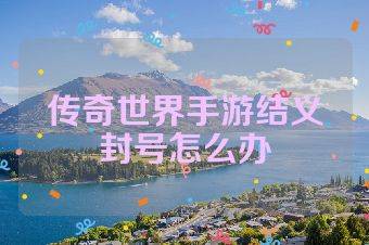 传奇世界手游结义封号怎么办