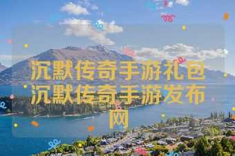 沉默传奇手游礼包沉默传奇手游发布网