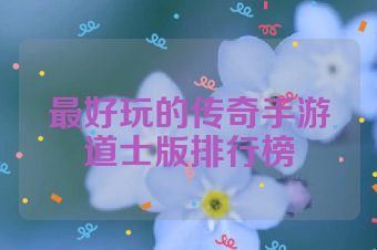 最好玩的传奇手游道士版排行榜