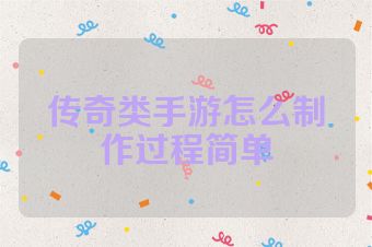 传奇类手游怎么制作过程简单