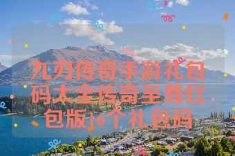 九刃传奇手游礼包码大全传奇至尊红包版16个礼包码