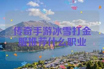 传奇手游冰雪打金服推荐什么职业