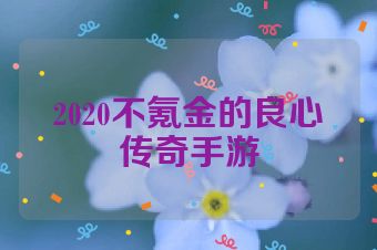 2020不氪金的良心传奇手游