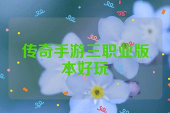 传奇手游三职业版本好玩