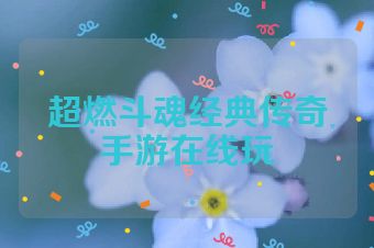 超燃斗魂经典传奇手游在线玩