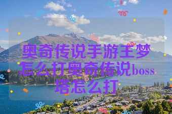 奥奇传说手游王梦怎么打奥奇传说boss塔怎么打