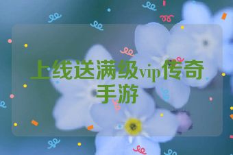 上线送满级vip传奇手游