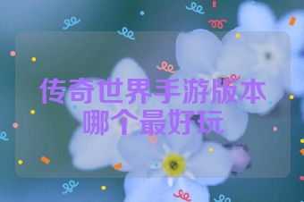 传奇世界手游版本哪个最好玩