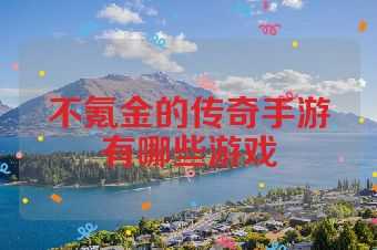 不氪金的传奇手游有哪些游戏